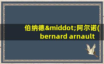 伯纳德·阿尔诺(bernard arnault)